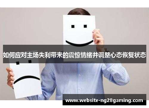 如何应对主场失利带来的震惊情绪并调整心态恢复状态