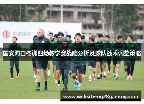 国安海口冬训四场教学赛战略分析及球队战术调整策略