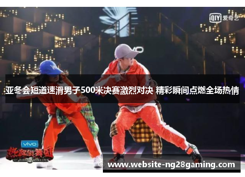 亚冬会短道速滑男子500米决赛激烈对决 精彩瞬间点燃全场热情