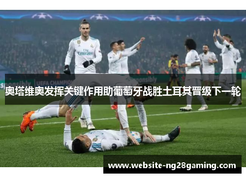 奥塔维奥发挥关键作用助葡萄牙战胜土耳其晋级下一轮