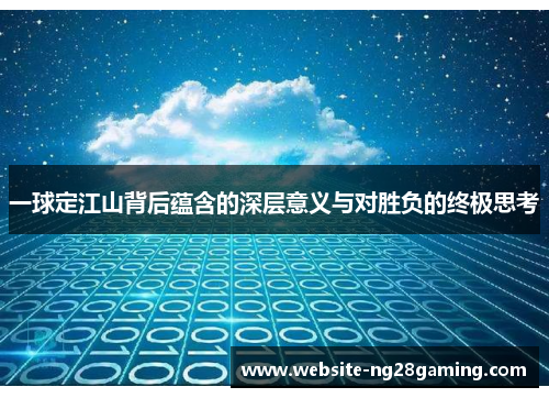 一球定江山背后蕴含的深层意义与对胜负的终极思考