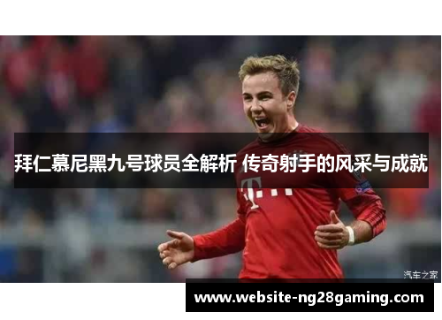拜仁慕尼黑九号球员全解析 传奇射手的风采与成就