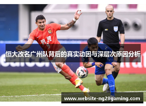 恒大改名广州队背后的真实动因与深层次原因分析