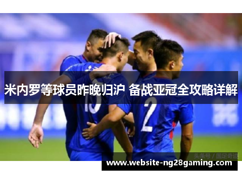 米内罗等球员昨晚归沪 备战亚冠全攻略详解