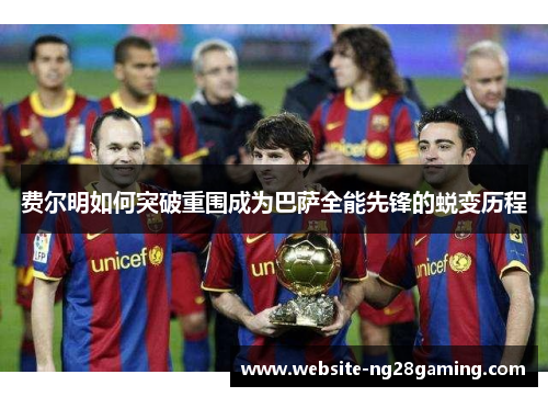 费尔明如何突破重围成为巴萨全能先锋的蜕变历程 费尔明如何突破重围成为巴萨全能先锋的蜕变历程