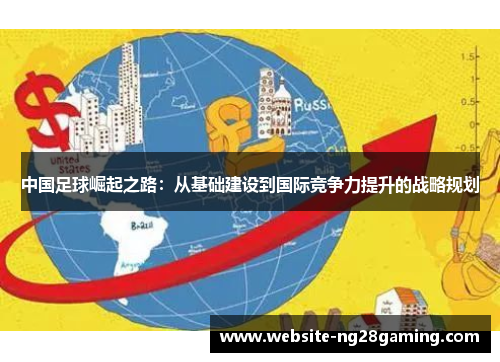 中国足球崛起之路:从基础建设到国际竞争力提升的战略规划 中国足球崛起之路:从基础建设到国际竞争力提升的战略规划