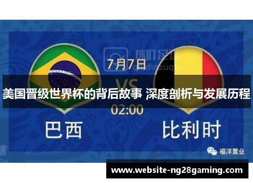 美国晋级世界杯的背后故事 深度剖析与发展历程 美国晋级世界杯的背后故事 深度剖析与发展历程