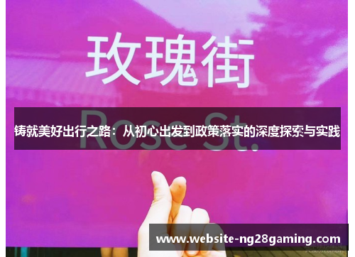 铸就美好出行之路:从初心出发到政策落实的深度探索与实践 铸就美好出行之路:从初心出发到政策落实的深度探索与实践