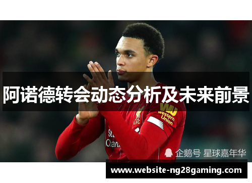 阿诺德转会动态分析及未来前景