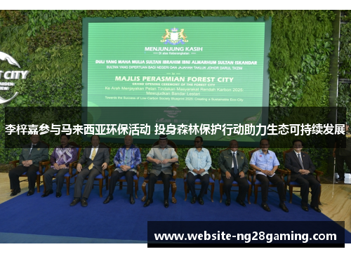 李梓嘉参与马来西亚环保活动 投身森林保护行动助力生态可持续发展