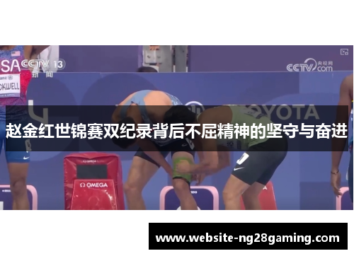 赵金红世锦赛双纪录背后不屈精神的坚守与奋进